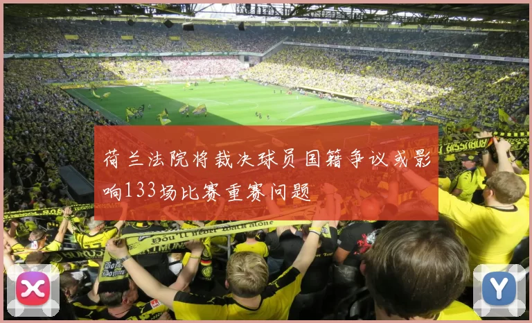 荷兰法院将裁决球员国籍争议或影响133场比赛重赛问题